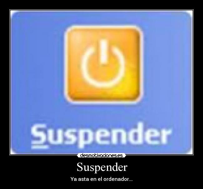 Suspender - Ya asta en el ordenador...
