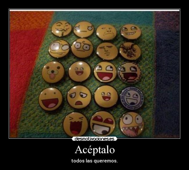 Acéptalo - todos las queremos.