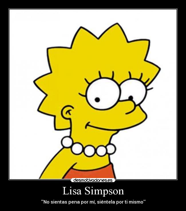 Lisa Simpson - No sientas pena por mí, siéntela por ti mismo