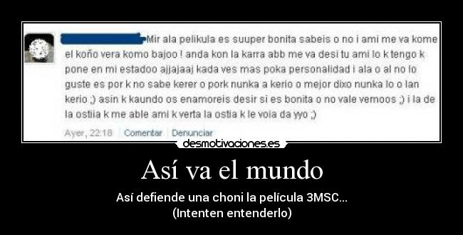 Así va el mundo - Así defiende una choni la película 3MSC...
(Intenten entenderlo)