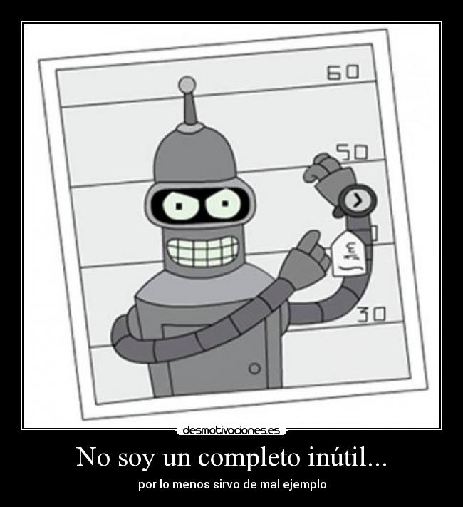 No soy un completo inútil... - por lo menos sirvo de mal ejemplo