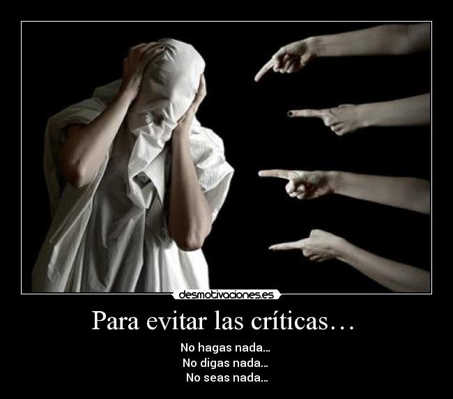 Para evitar las críticas… - No hagas nada…
No digas nada…
No seas nada…