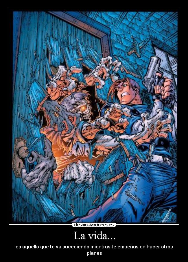 La vida... - es aquello que te va sucediendo mientras te empeñas en hacer otros planes