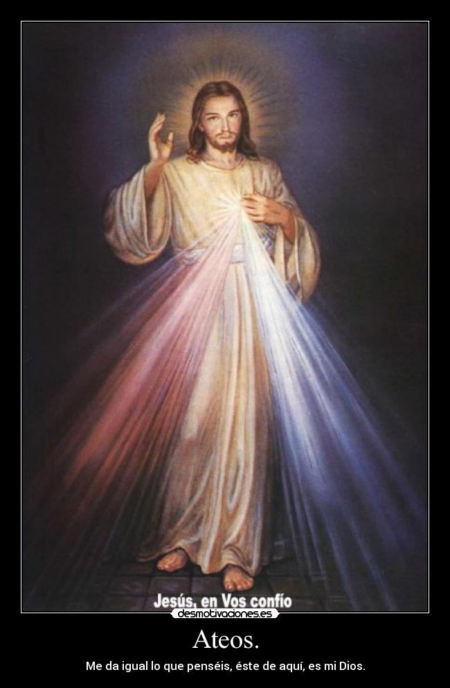 Ateos. - Me da igual lo que penséis, éste de aquí, es mi Dios.