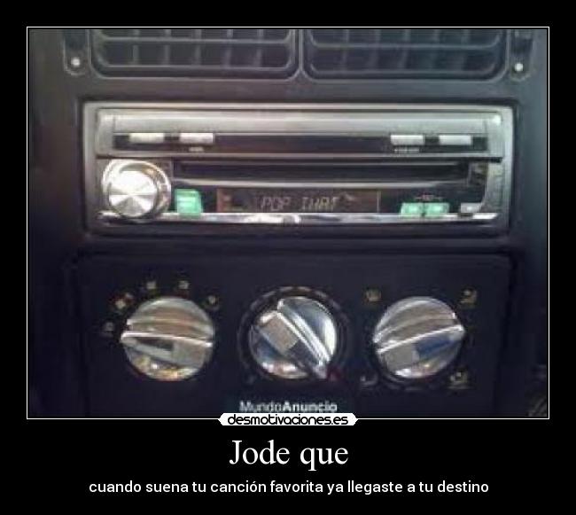 Jode que - cuando suena tu canción favorita ya llegaste a tu destino