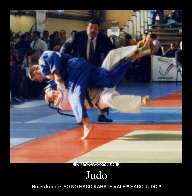 Judo - No es karate. YO NO HAGO KARATE VALE!!! HAGO JUDO!!!