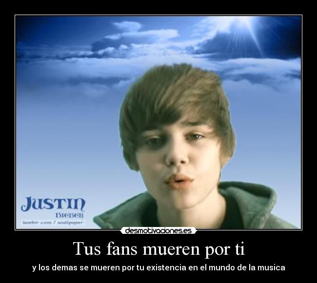 Tus fans mueren por ti - y los demas se mueren por tu existencia en el mundo de la musica