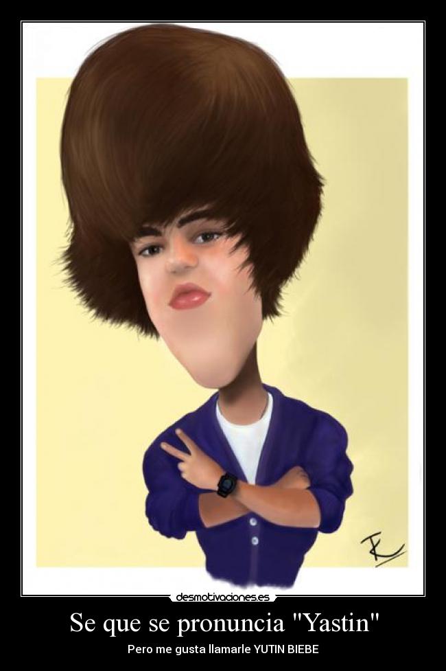 Se que se pronuncia Yastin - Pero me gusta llamarle YUTIN BIEBE