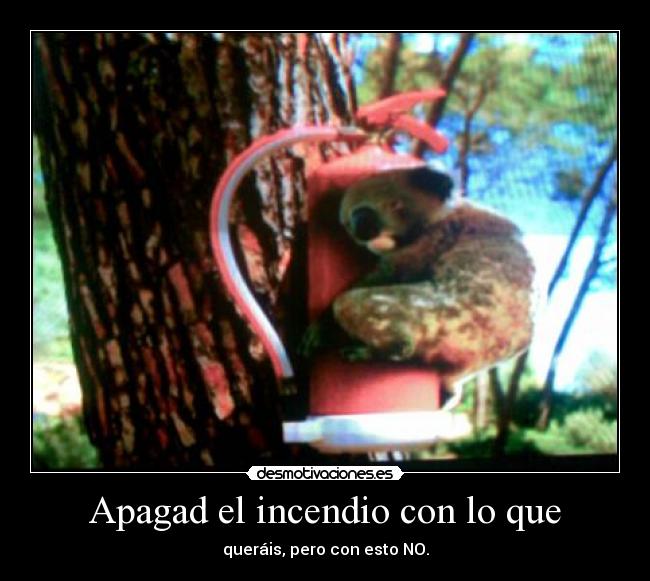 Apagad el incendio con lo que - queráis, pero con esto NO.