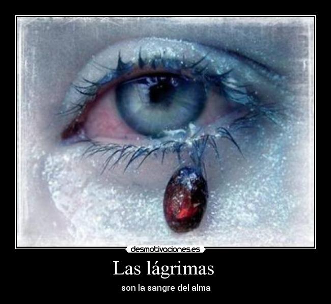 Las lágrimas  - son la sangre del alma