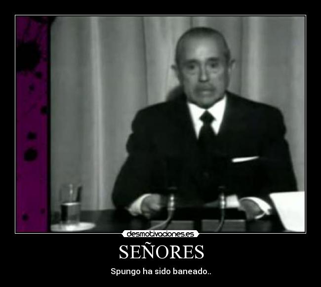 SEÑORES - Spungo ha sido baneado..