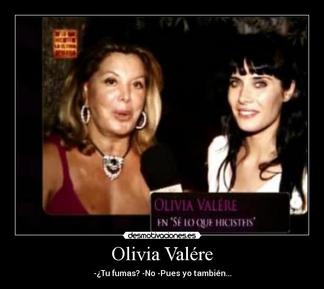 Olivia Valére - -¿Tu fumas? -No -Pues yo también...
