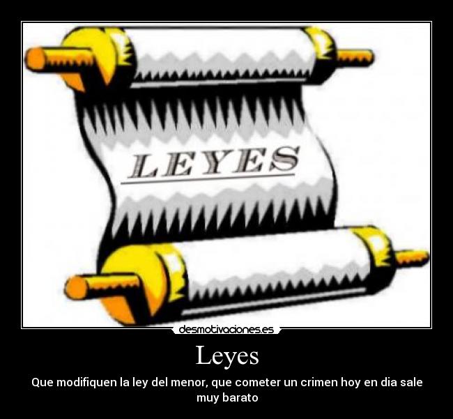 Leyes - Que modifiquen la ley del menor, que cometer un crimen hoy en dia sale muy barato