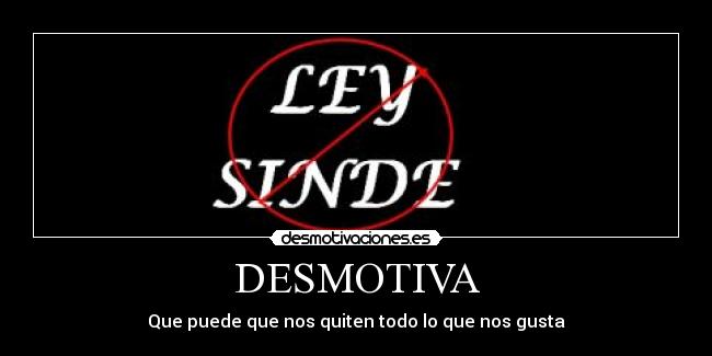 DESMOTIVA - Que puede que nos quiten todo lo que nos gusta
