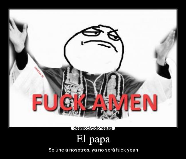 El papa - Se une a nosotros, ya no será fuck yeah