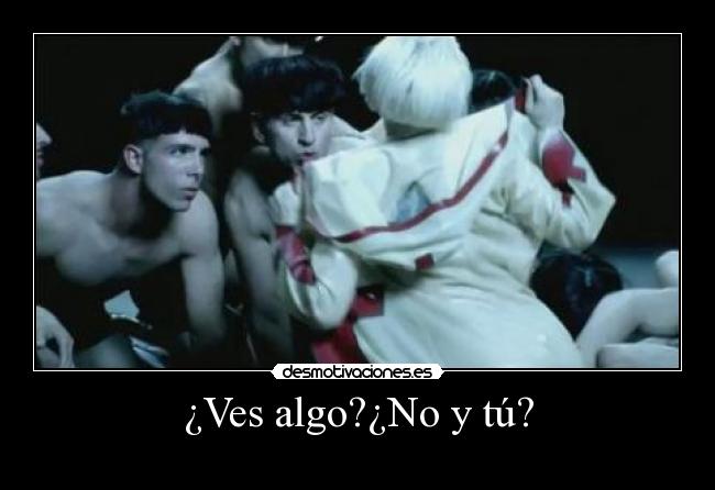¿Ves algo?¿No y tú? -