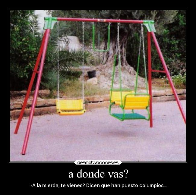 a donde vas? -