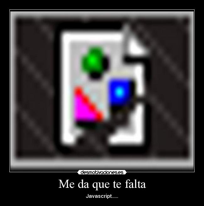 Me da que te falta - Javascript.....