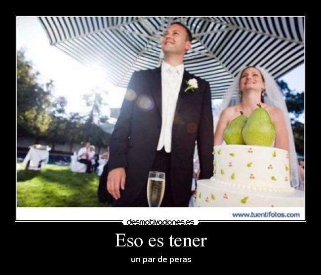 Eso es tener - un par de peras