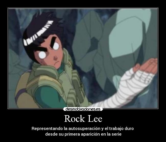 Rock Lee - Representando la autosuperación y el trabajo duro 
desde su primera aparición en la serie