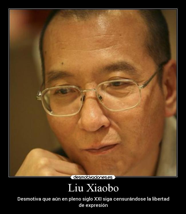 Liu Xiaobo - Desmotiva que aún en pleno siglo XXI siga censurándose la libertad de expresión