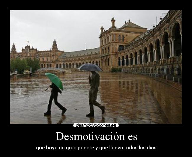 Desmotivación es - que haya un gran puente y que llueva todos los días