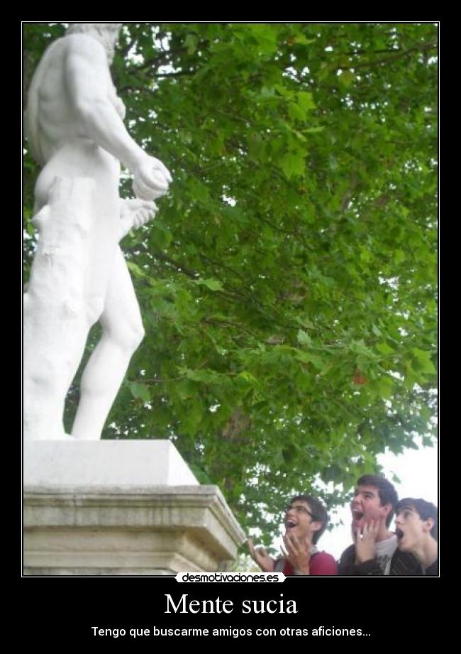 Mente sucia - Tengo que buscarme amigos con otras aficiones...