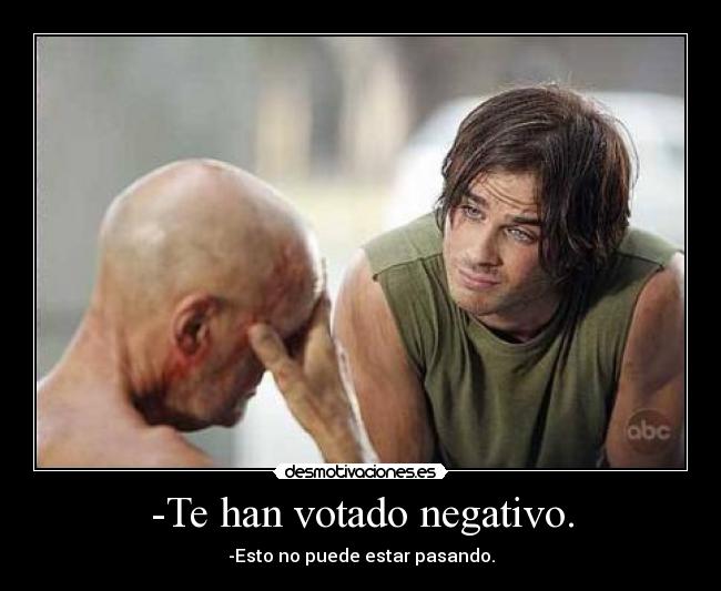 -Te han votado negativo. - -Esto no puede estar pasando.
