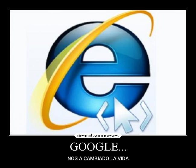 GOOGLE... - NOS A CAMBIADO LA VIDA