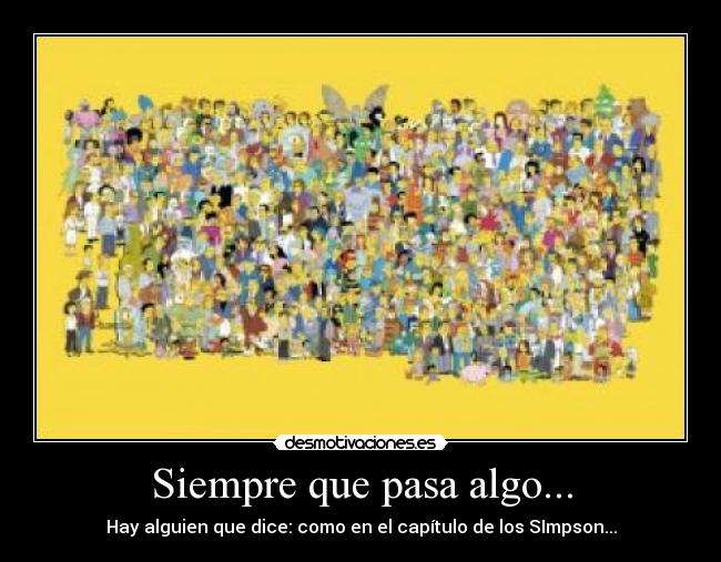 Siempre que pasa algo... - Hay alguien que dice: como en el capítulo de los SImpson...