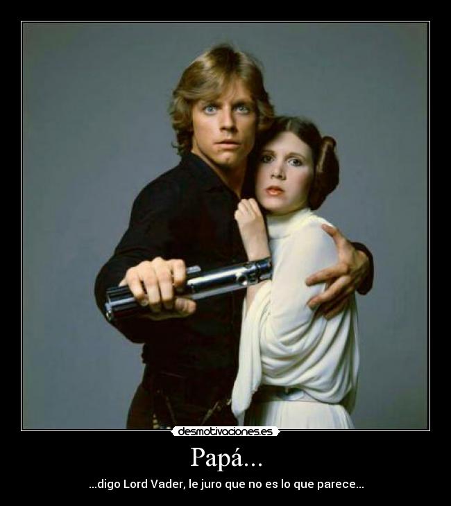 Papá... - ...digo Lord Vader, le juro que no es lo que parece...