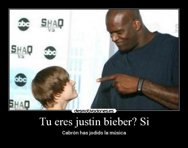 Tu eres justin bieber? Si -