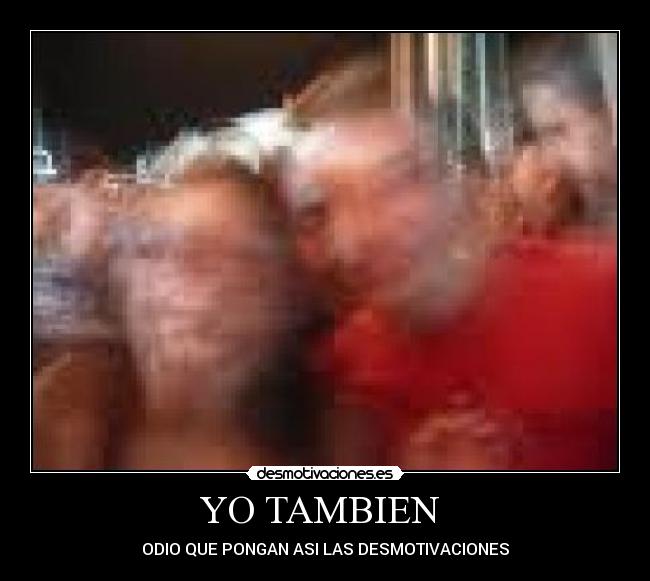 YO TAMBIEN  - ODIO QUE PONGAN ASI LAS DESMOTIVACIONES