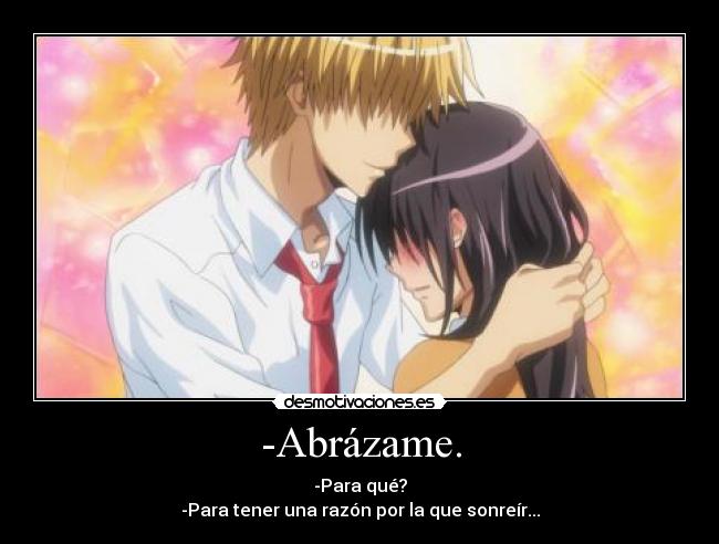 -Abrázame. - -Para qué?
-Para tener una razón por la que sonreír...