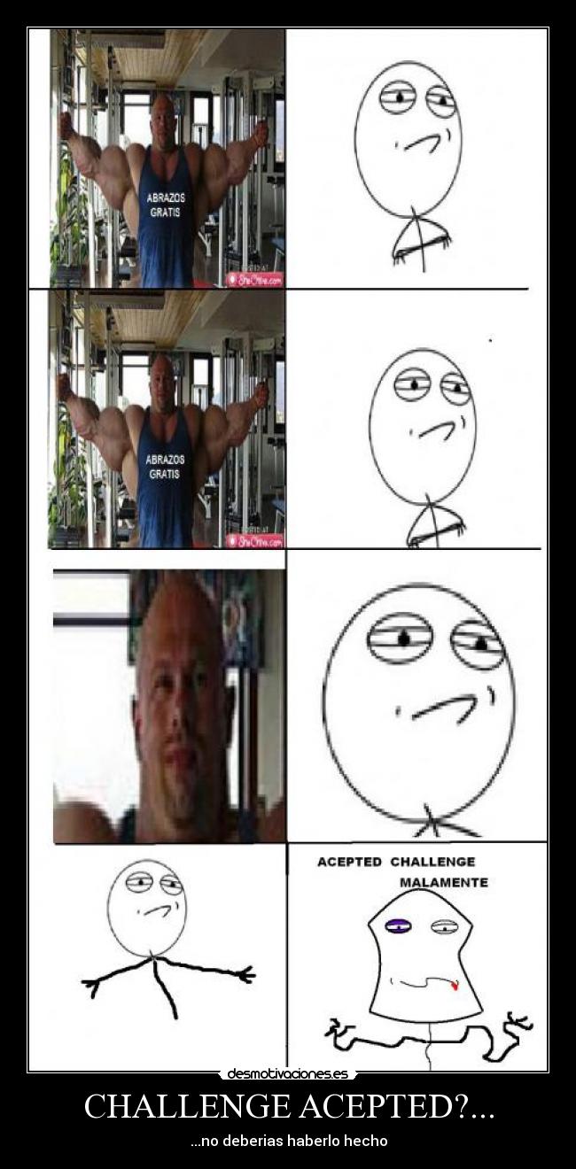 CHALLENGE ACEPTED?... - ...no deberias haberlo hecho