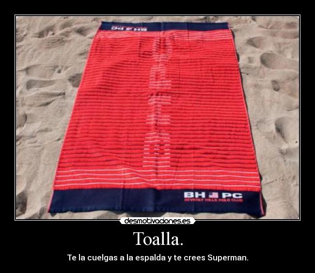 Toalla. - Te la cuelgas a la espalda y te crees Superman.