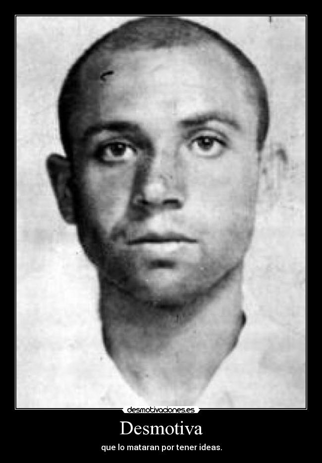Desmotiva - que lo mataran por tener ideas.