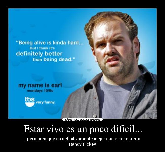 Estar vivo es un poco difícil... -