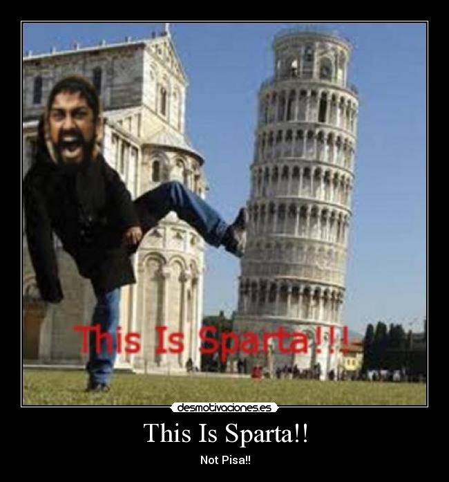This Is Sparta!! - Not Pisa!!