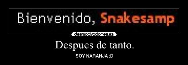 Despues de tanto. - SOY NARANJA :D