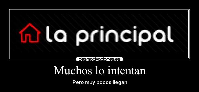 Muchos lo intentan - Pero muy pocos llegan