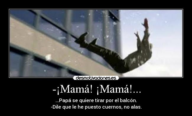 -¡Mamá! ¡Mamá!... -