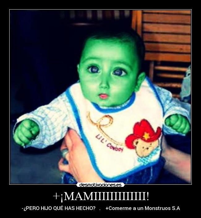 +¡MAMIIIIIIIIIIIII! - -¿PERO HIJO QUÉ HAS HECHO? . +Comerme a un Monstruos S.A