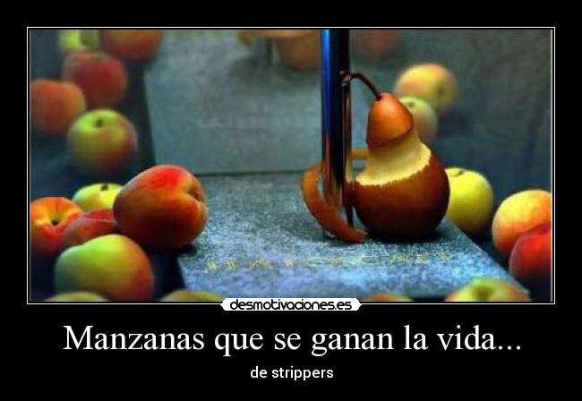 Manzanas que se ganan la vida... - de strippers