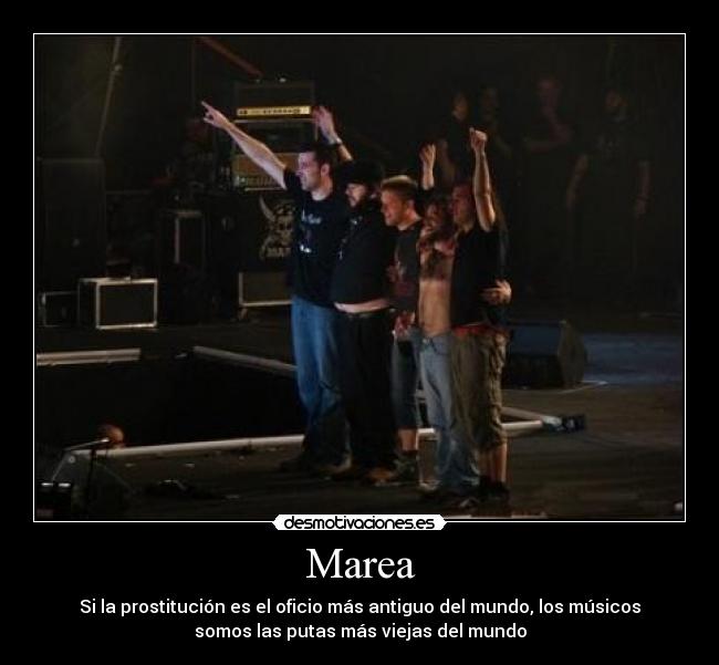 Marea - Si la prostitución es el oficio más antiguo del mundo, los músicos
somos las putas más viejas del mundo