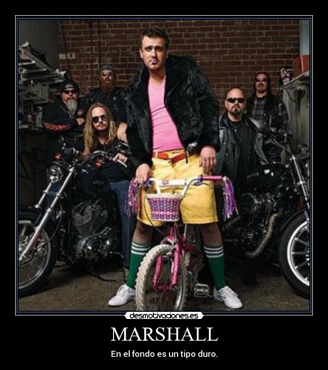 MARSHALL - En el fondo es un tipo duro.