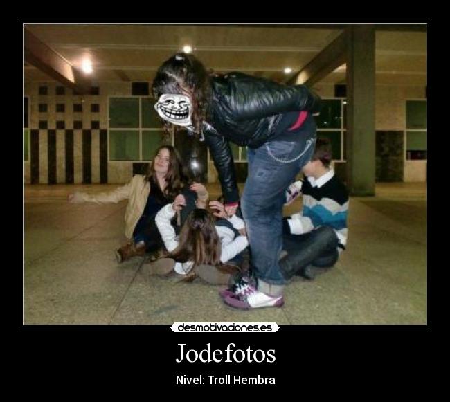 Jodefotos - Nivel: Troll Hembra