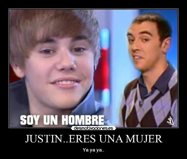 JUSTIN..ERES UNA MUJER - Ya ya ya..