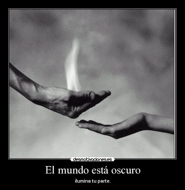 El mundo está oscuro - ilumina tu parte.