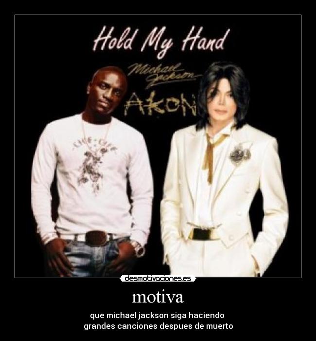 motiva - que michael jackson siga haciendo 
grandes canciones despues de muerto